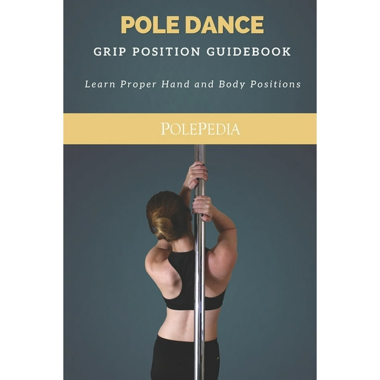 Pole Dance Grip Position Guidebook : Learn Proper Hand and Body Positions  (Paperback)