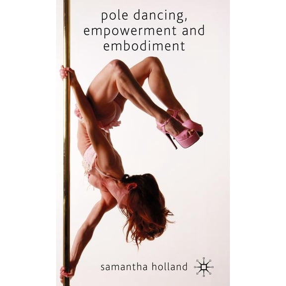 Pole Dancing, Empowerment and Embodiment, (Hardcover)