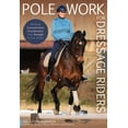thumbnail image 1 of Pole Work for Dressage Riders: Building Concentration, Coordination, and Strength in the Horse, (Paperback), 1 of 1