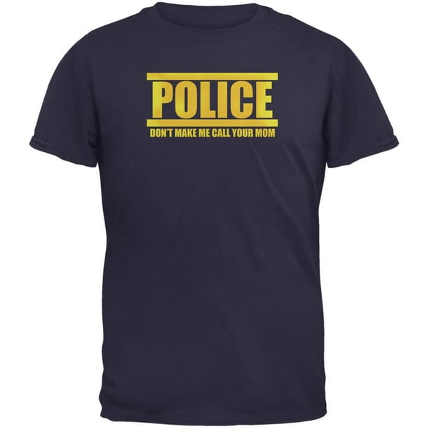 Police Call Your Mom Funny Navy Adult T Shirt Small