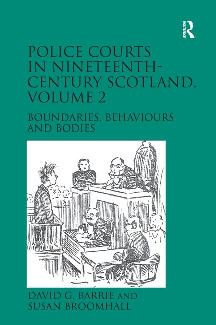 Police Courts in Nineteenth-Century Scotland, Volume 2: Boundaries, Behaviours and Bodies, (Paperback)
