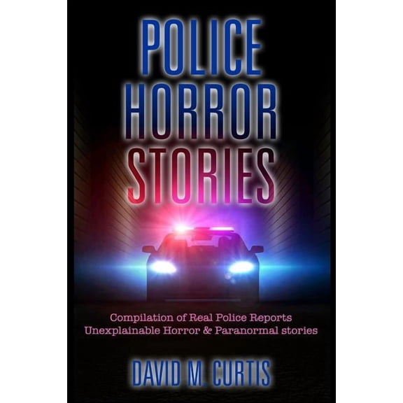Police Horror Stories: Compilation of Real Police Reports. Unexplainable - Horror & Paranormal Stories