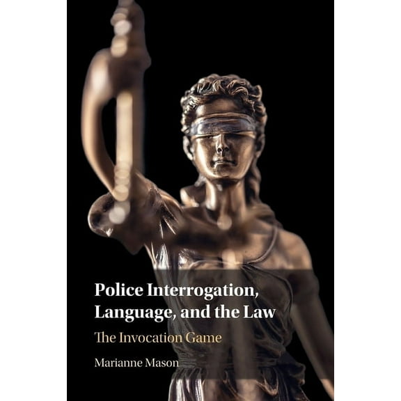 Police Interrogation, Language, and the Law: The Invocation Game, (Paperback)