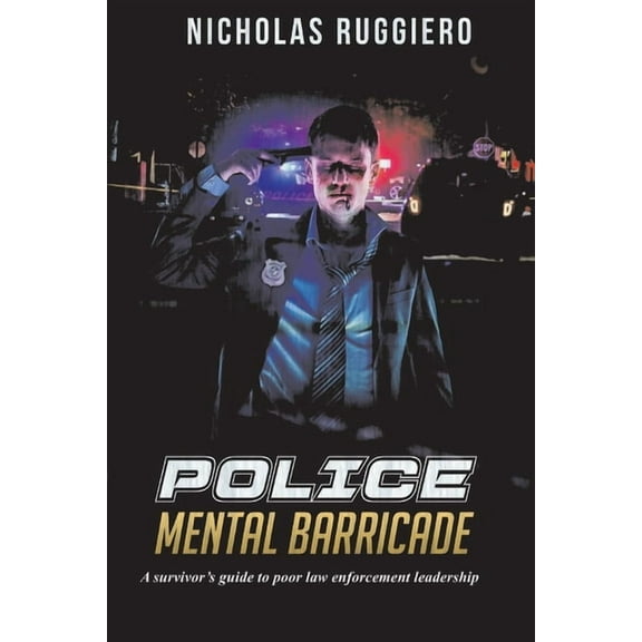 Police Mental Barricade : A survivor's guide to poor law enforcement leadership (Paperback)
