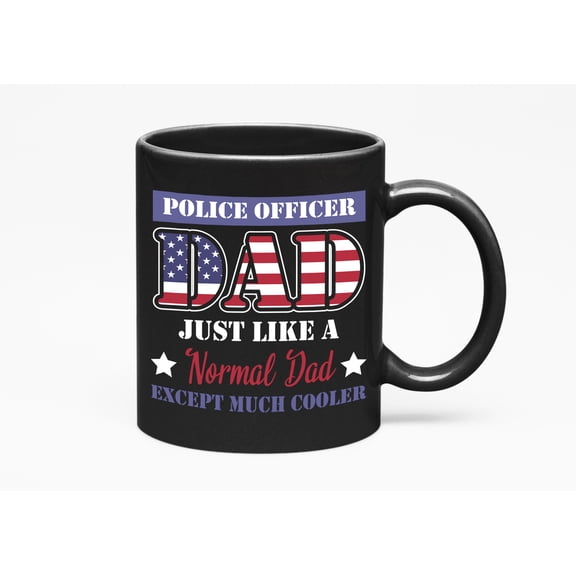 Police Officer Dad Just Like A Normal Dad Except Much Cooler., Black 11oz Ceramic Mug