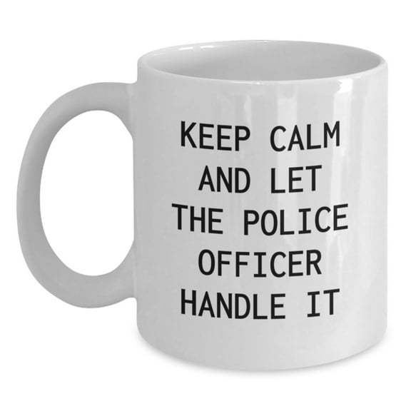 Police Officer Funny Gifts from Family to Gifts for Police Officer White Coffee Mug with Keep Calm And Let The Police Officer Handle It Quote for Graduation
