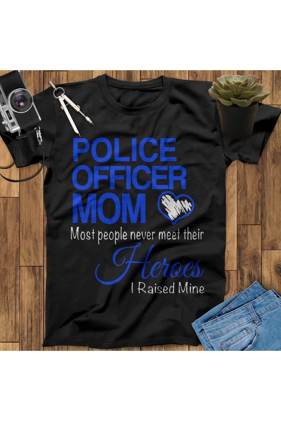 Police Officer Mom Most People Never Meet Their Heroes I Raised Mine Shirt, Police Officer Gifts, Police The Police Shirt, Police Mom Gift