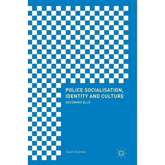 Police Socialisation, Identity and Culture: Becoming Blue, (Hardcover)