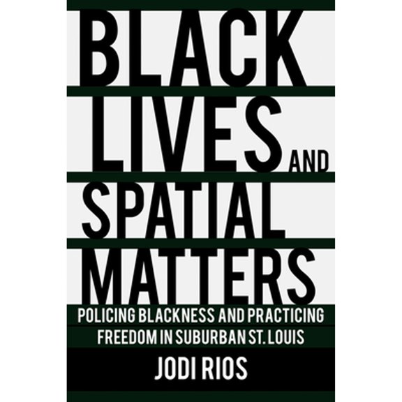 Pre-Owned Police/Worlds: Studies in Security, Crime, and Governance: Black Lives and Spatial Matters: Policing Blackness and Practicing Freedom in Suburban St. Louis (Hardcover)