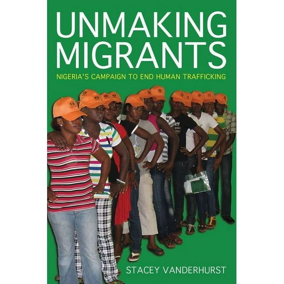 Police/Worlds: Studies in Security, Crim Unmaking Migrants: Nigeria's Campaign to End Human Trafficking, (Hardcover)