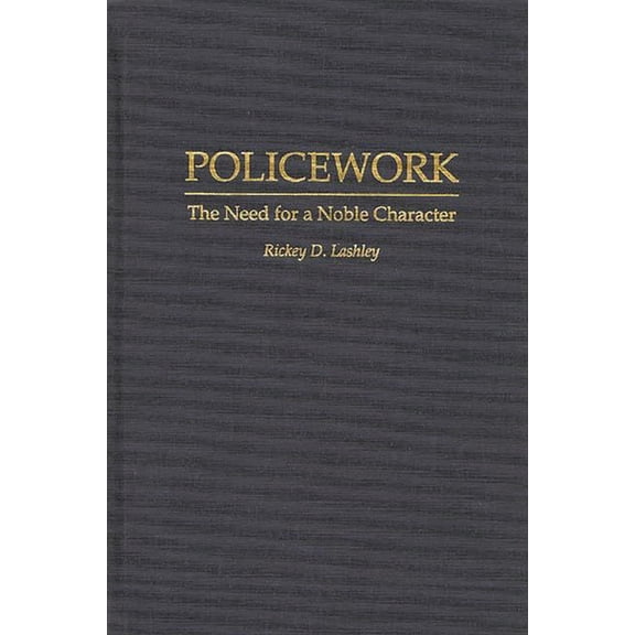 Policework: The Need for a Noble Character, (Hardcover)