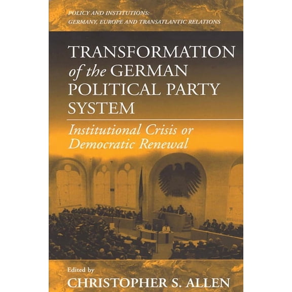 Policies and Institutions: Germany, Euro Transformation of the German Political Party System: Institutional Crisis or Democratic Renewal, Book 2, (Hardcover)