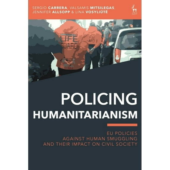 Policing Humanitarianism: EU Policies Against Human Smuggling and Their Impact on Civil Society, (Paperback)