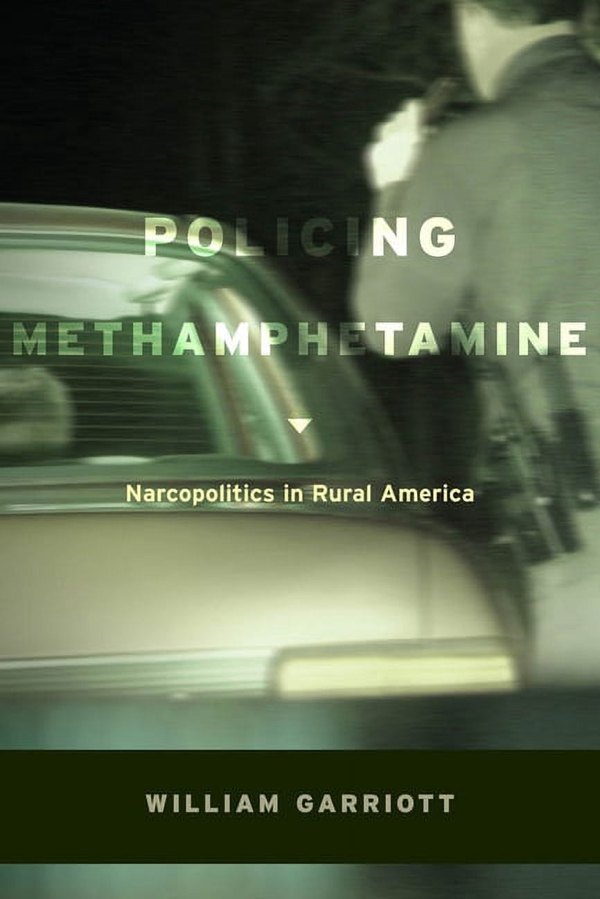 Policing Methamphetamine: Narcopolitics in Rural America, (Paperback ...