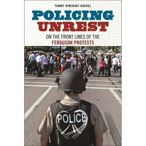 Policing Unrest: On the Front Lines of the Ferguson Protests, (Paperback)