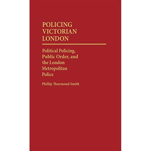 Pre-Owned Policing Victorian London: Political Policing, Public Order and the London Metropolitan Police (Contributions to the Study of Popular Culture,): 7 Paperback