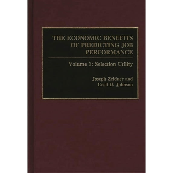 Policy Analyses in International The Economic Benefits of Predicting Job Performance: Volume 1: Selection Utility, (Hardcover)