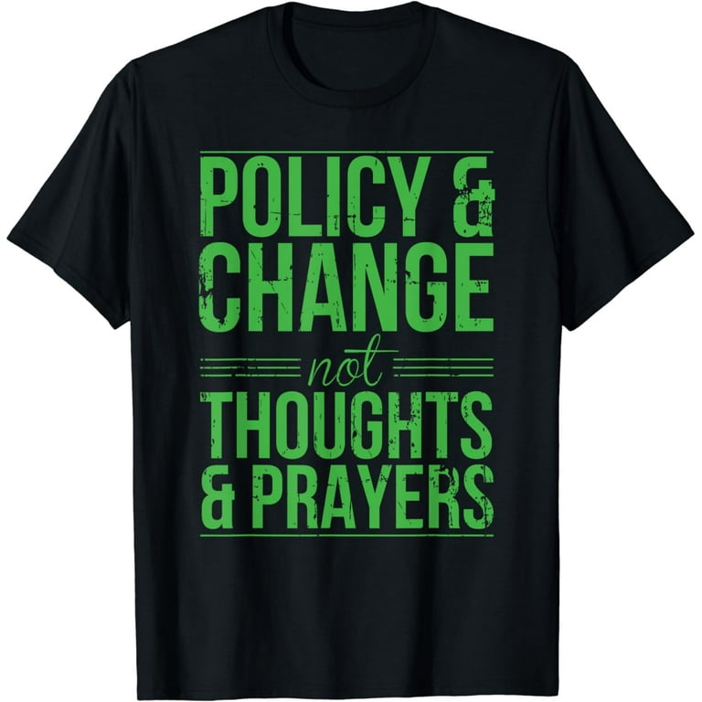 Anti Gun Shirt - Policy & Change NOT Thoughts & Prayers Anti Gun Shirt - Policy & Change NOT Thoughts & Prayers
