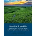 thumbnail image 1 of Policy Focus Reports: From the Ground Up: How Land Trusts and Conservancies Are Providing Solutions to Climate Change (Paperback), 1 of 1