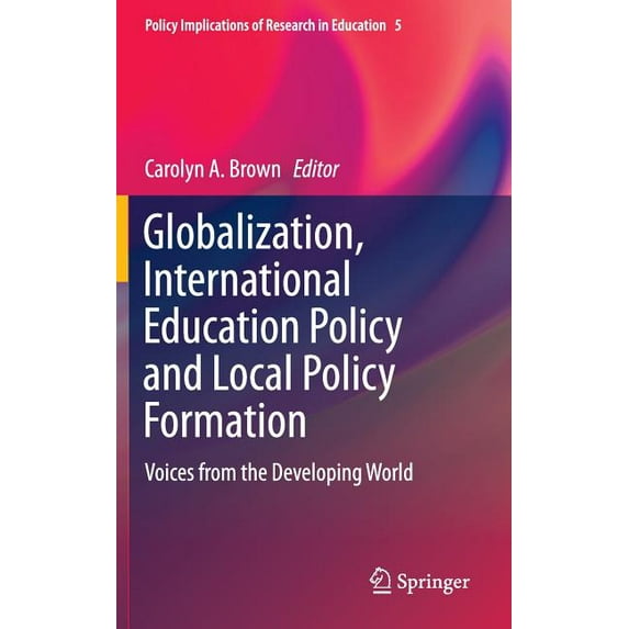 Policy Implications of Research in Educa Globalization, International Education Policy and Local Policy Formation: Voices from the Developing World, Book 5, (Hardcover)