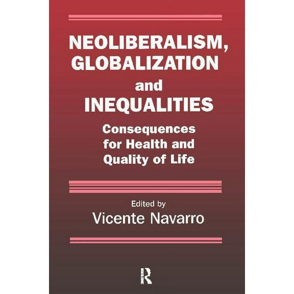 Policy, Politics, Health and Medicine Neoliberalism, Globalization, and Inequalities: Consequences for Health and Quality of Life, (Paperback)