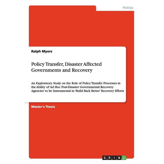Policy Transfer, Disaster Affected Governments and Recovery: An Exploratory Study on the Role of Policy Transfer Processes in the Ability of 'Ad Hoc Post-Disaster Governmental Recovery Agencies' to be