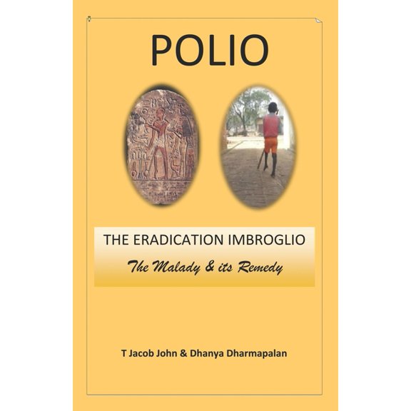 Polio : THE ERADICATION IMBROGLIO: The Malady & its Remedy (Paperback)