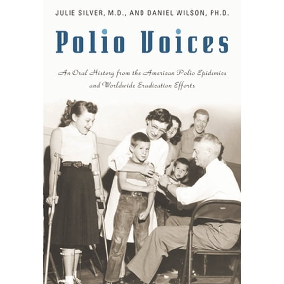Pre-Owned Polio Voices: An Oral History from the American Polio Epidemics and Worldwide Eradication Efforts (Hardcover) 0275994929 9780275994921