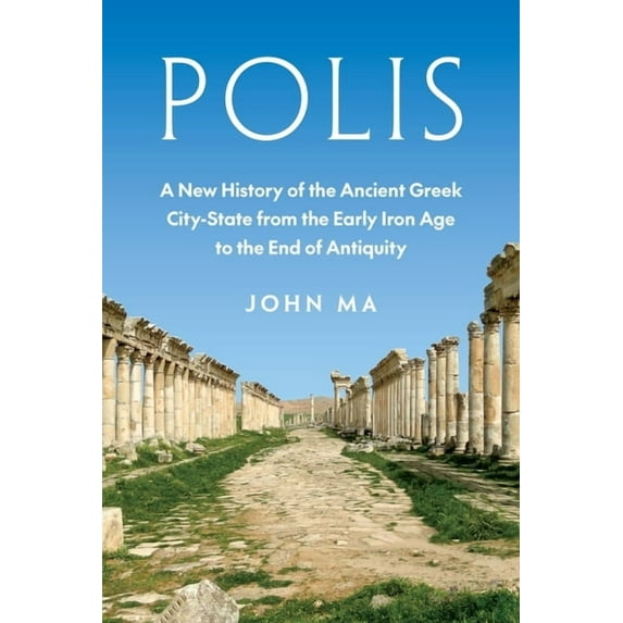 Polis: A New History of the Ancient Greek City-State from the Early Iron Age to the End of Antiquity, (Hardcover)