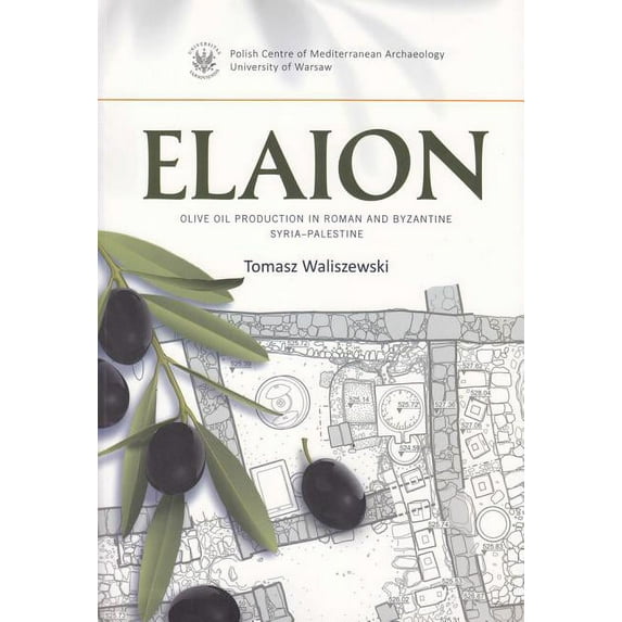 Polish Centre of Mediterranean Archaeology / Monograph: Elaion: Olive Oil Production in Roman and Byzantine Syria Palestine (Paperback)