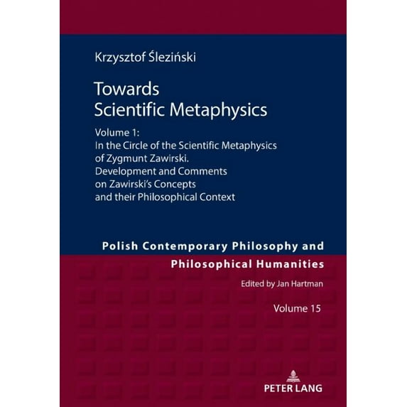 Studies in Philosophy, History of Ideas Towards Scientific Metaphysics, Volume 1: In the Circle of the Scientific Metaphysics of Zygmunt Zawirski. Development a, Book 15, (Hardcover)