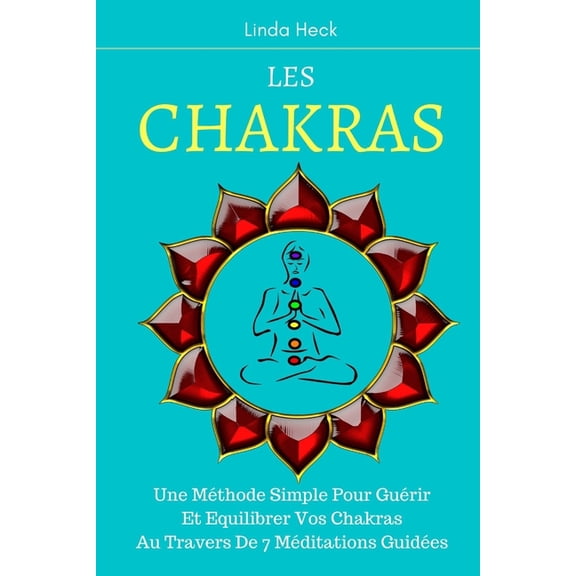 Les Chakras: Une Méthode Simple Pour Guérir Et Equilibrer Vos Chakras Au Travers De 7 Méditations Guidées, (Paperback)