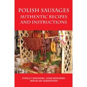 STANLEY MARIANSKI; ADAM MARIANSKI; MIROSLAW GEBAROWSKI Polish Sausages, Authentic Recipes And Instructions -- Stanley Marianski