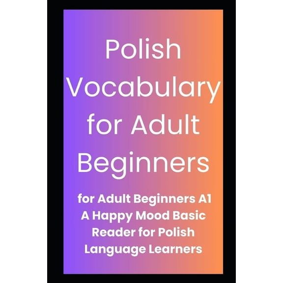 Polish Vocabulary for Adult Beginners: A basic introduction to alphabet and rudimentary words., (Paperback)