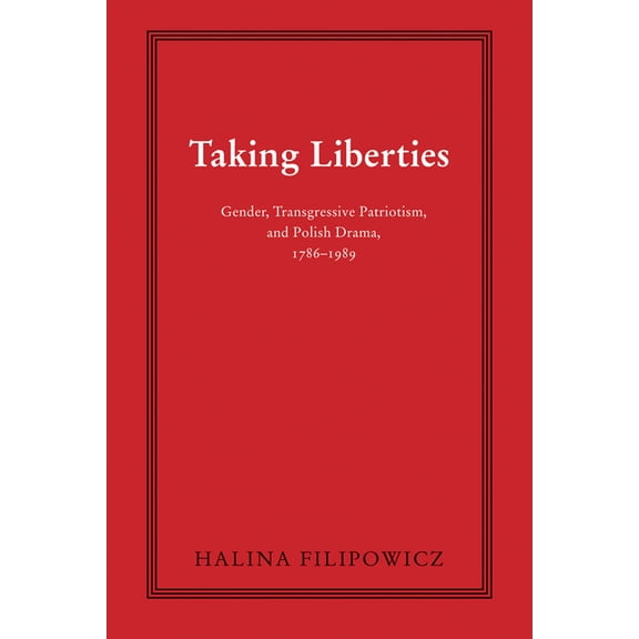 Polish and Polish American Studies Taking Liberties: Gender, Transgressive Patriotism, and Polish Drama, 1786-1989, (Hardcover)