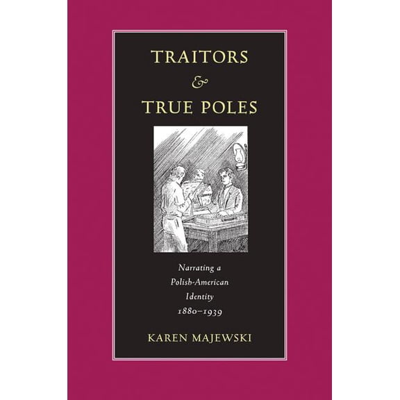 Polish and Polish American Studies: Traitors and True Poles : Narrating a Polish-American Identity, 18801939 (Paperback)