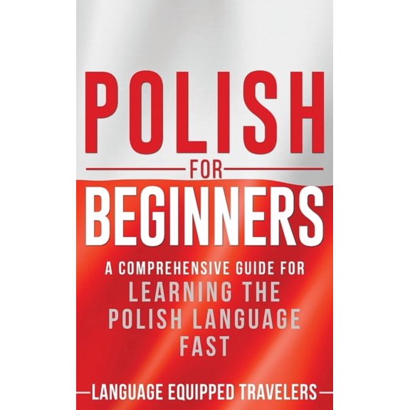 Polish for Beginners: A Comprehensive Guide for Learning the Polish Language Fast, (Hardcover)