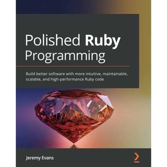 Pre-Owned Polished Ruby Programming: Build better software with more intuitive, maintainable, scalable, and high-performance Ruby code (Paperback) 1801072728 9781801072724