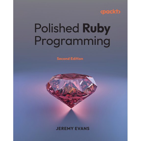 Polished Ruby Programming - Second Edition: Principles and practices for building scalable, maintainable, and performant, (Paperback)