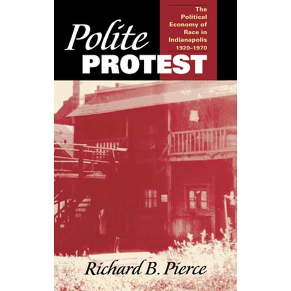 Pre-Owned Polite Protest: The Political Economy of Race in Indianapolis, 1920-1970 (Hardcover) 0253345871 9780253345875