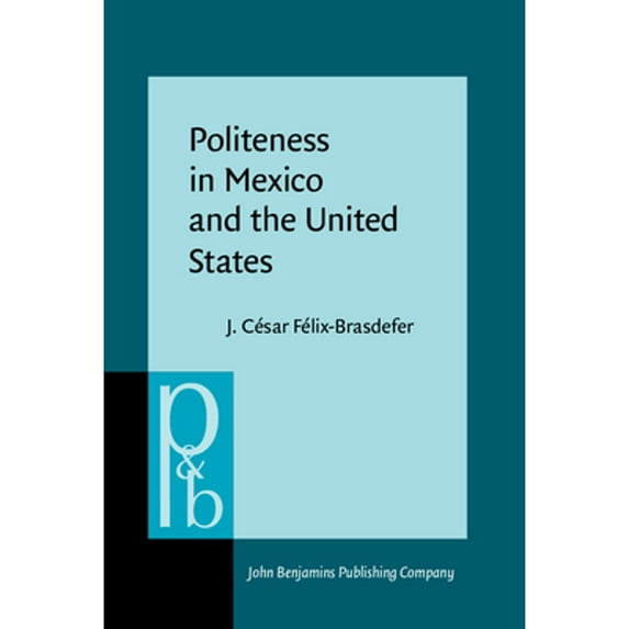 Politeness in Mexico and the United States: A contrastive study of the realization and perception of refusals (Pragmatics and Beyond New Series)