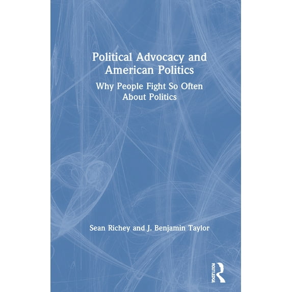 Political Advocacy and American Politics: Why People Fight So Often About Politics, (Hardcover)