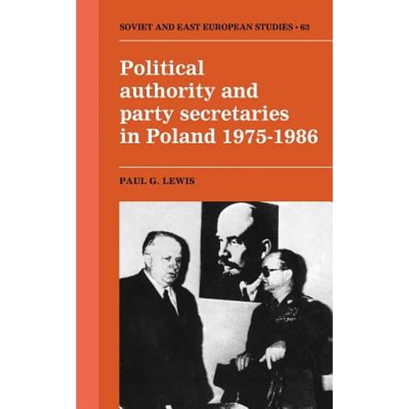 Pre-Owned Political Authority and Party Secretaries in Poland, 1975-1986 (Hardcover 9780521363693) by Paul G. Lewis