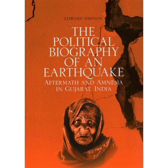 Political Biography of an Earthquake : Aftermath and Amnesia in Gujarat, India