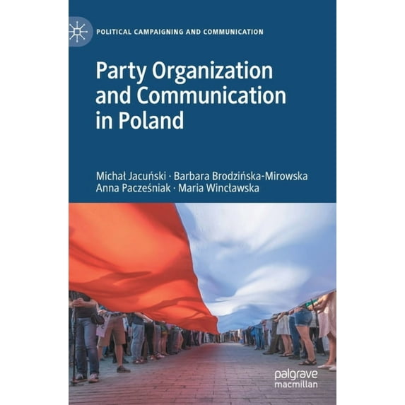 Political Campaigning and Communication Party Organization and Communication in Poland, (Hardcover)
