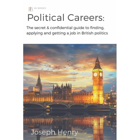 Political Careers: The secret & confidential guide to finding, applying and getting a job in British (Paperback) by Joseph Henry