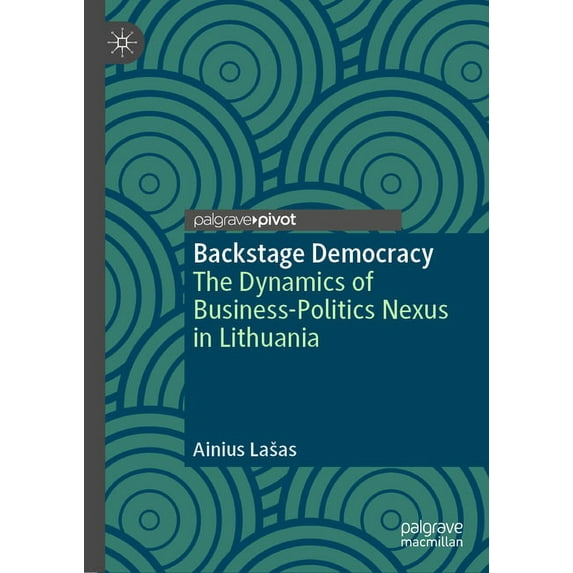 Political Corruption and Governance Backstage Democracy: The Dynamics of Business-Politics Nexus in Lithuania, (Hardcover)