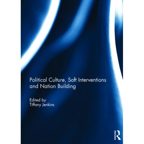 Political Culture, Soft Interventions and Nation Building, (Hardcover)