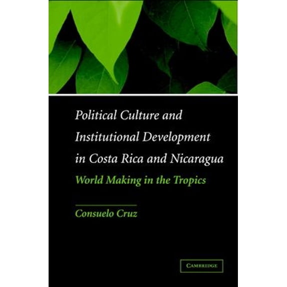 Pre-Owned Political Culture and Institutional Development in Costa Rica and Nicaragua : World Making in the Tropics (Hardcover) 9780521842037