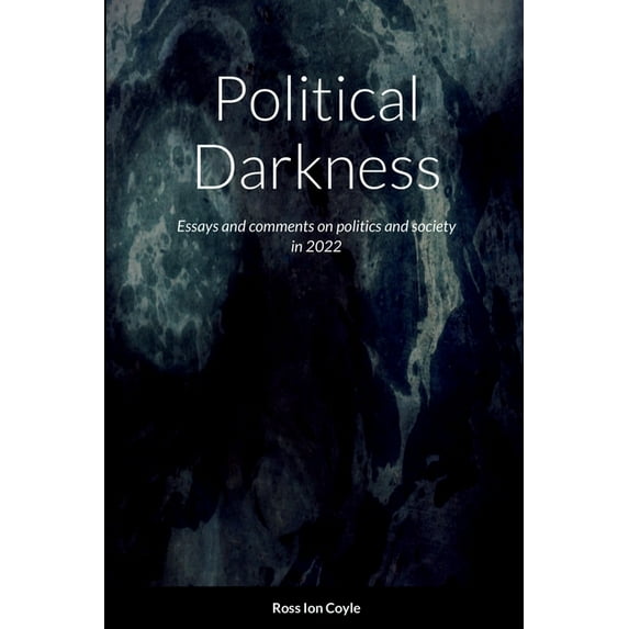 Political Darkness : essays and comments on politics and society in 2022 (Paperback)